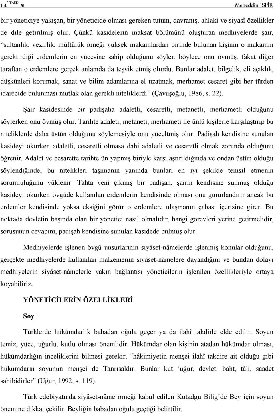 olduğunu söyler, böylece onu övmüş, fakat diğer taraftan o erdemlere gerçek anlamda da teşvik etmiş olurdu.