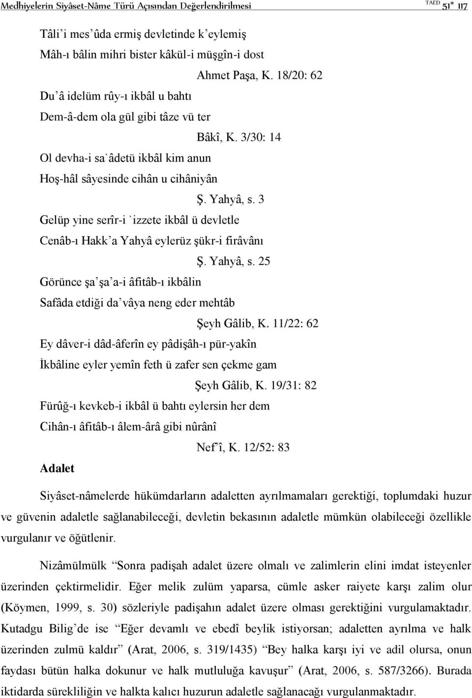 3 Gelüp yine serîr-i `izzete ikbâl ü devletle Cenâb-ı Hakk a Yahyâ eylerüz şükr-i firâvânı Ş. Yahyâ, s. 25 Görünce şa şa a-i âfitâb-ı ikbâlin Safâda etdiği da vâya neng eder mehtâb Şeyh Gâlib, K.