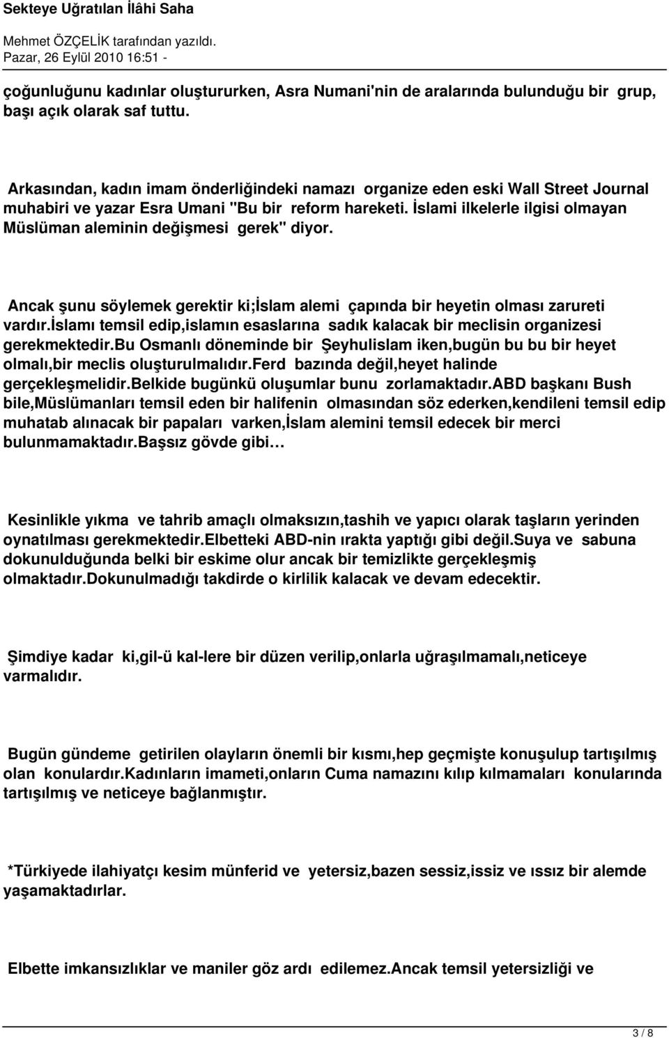 İslami ilkelerle ilgisi olmayan Müslüman aleminin değişmesi gerek" diyor. Ancak şunu söylemek gerektir ki;islam alemi çapında bir heyetin olması zarureti vardır.