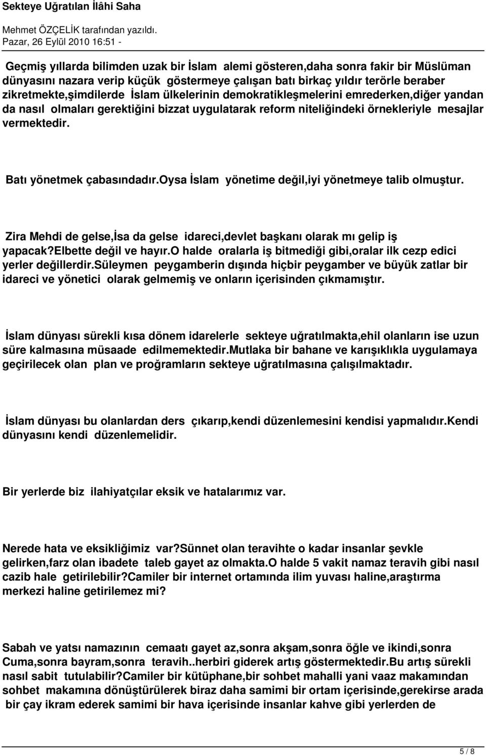 oysa İslam yönetime değil,iyi yönetmeye talib olmuştur. Zira Mehdi de gelse,isa da gelse idareci,devlet başkanı olarak mı gelip iş yapacak?elbette değil ve hayır.