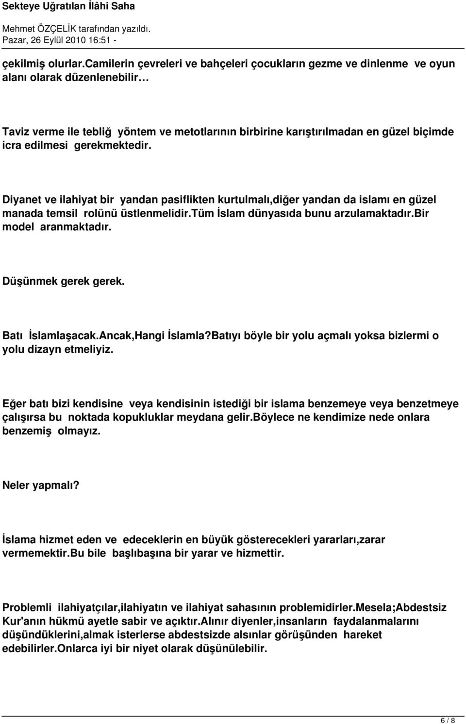 edilmesi gerekmektedir. Diyanet ve ilahiyat bir yandan pasiflikten kurtulmalı,diğer yandan da islamı en güzel manada temsil rolünü üstlenmelidir.tüm İslam dünyasıda bunu arzulamaktadır.