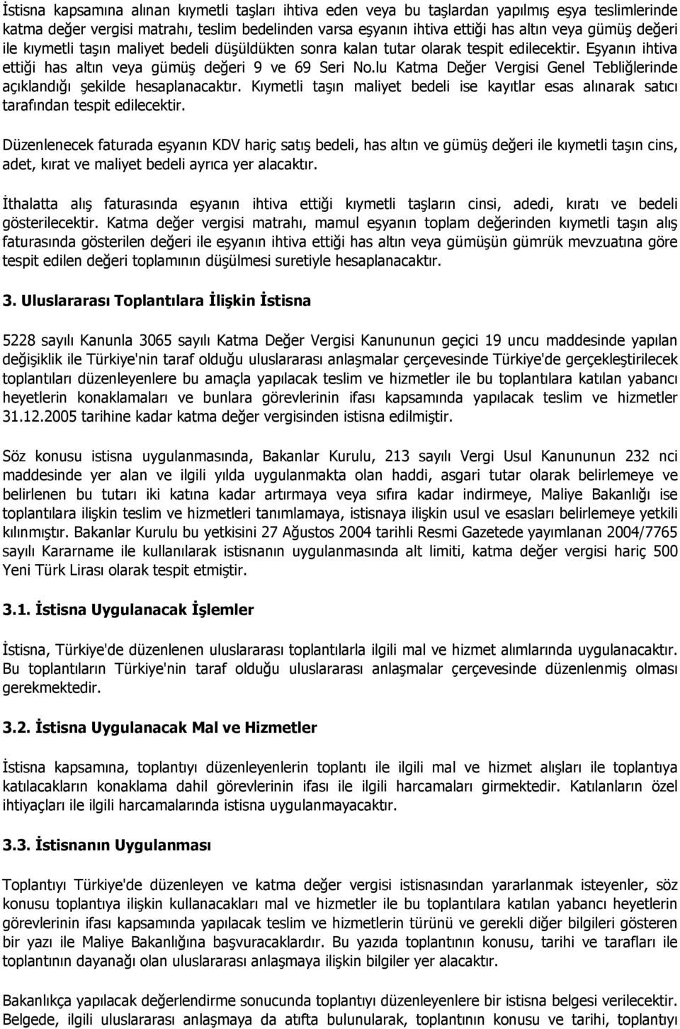 lu Katma Değer Vergisi Genel Tebliğlerinde açıklandığı şekilde hesaplanacaktır. Kıymetli taşın maliyet bedeli ise kayıtlar esas alınarak satıcı tarafından tespit edilecektir.