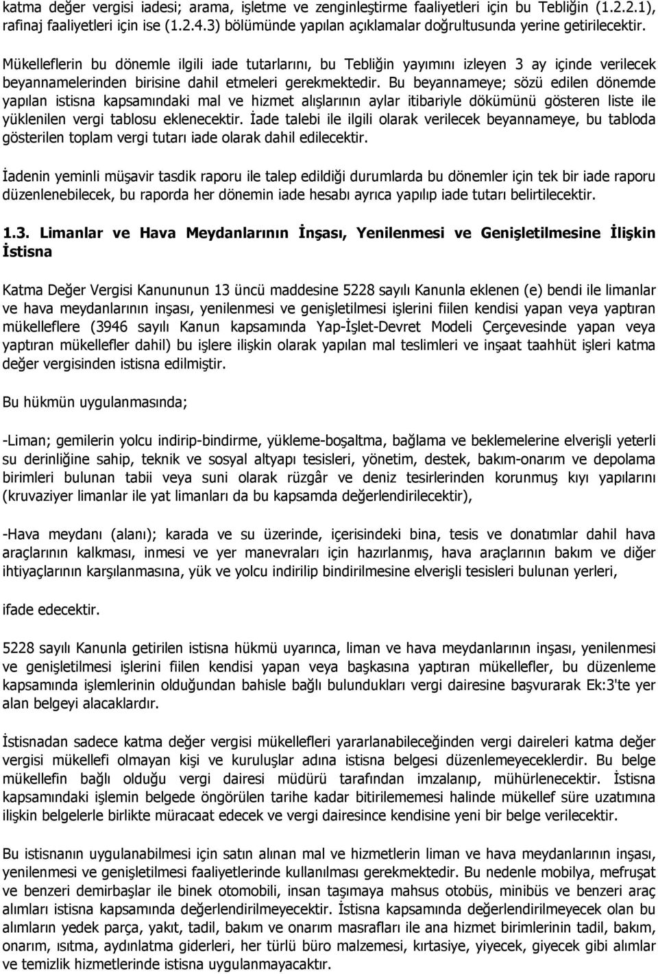 Mükelleflerin bu dönemle ilgili iade tutarlarını, bu Tebliğin yayımını izleyen 3 ay içinde verilecek beyannamelerinden birisine dahil etmeleri gerekmektedir.