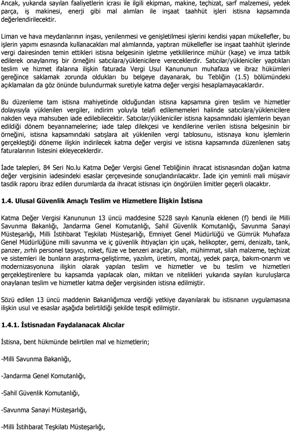 Liman ve hava meydanlarının inşası, yenilenmesi ve genişletilmesi işlerini kendisi yapan mükellefler, bu işlerin yapımı esnasında kullanacakları mal alımlarında, yaptıran mükellefler ise inşaat