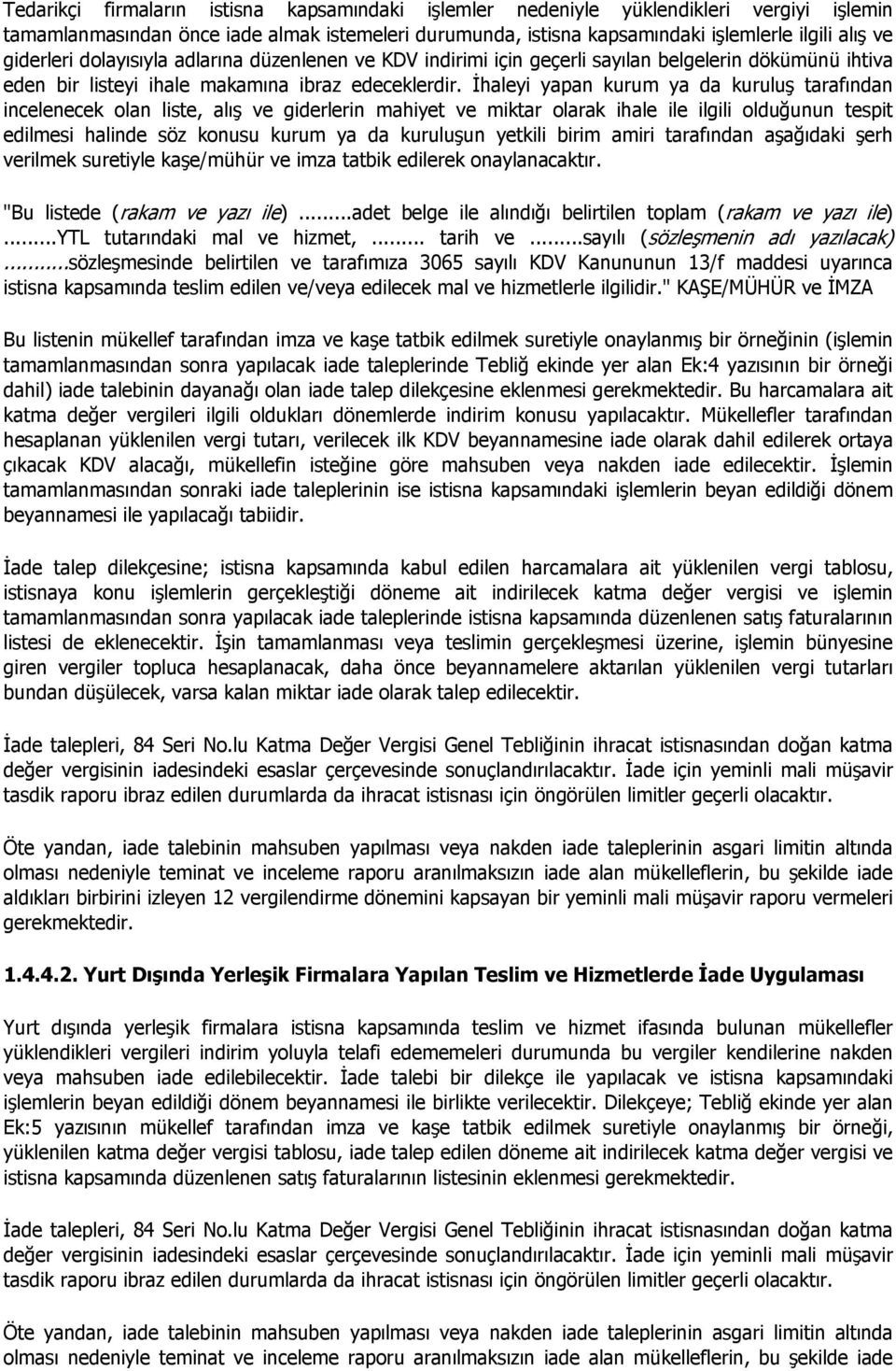 İhaleyi yapan kurum ya da kuruluş tarafından incelenecek olan liste, alış ve giderlerin mahiyet ve miktar olarak ihale ile ilgili olduğunun tespit edilmesi halinde söz konusu kurum ya da kuruluşun