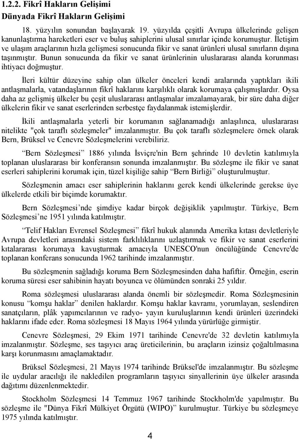 İletişim ve ulaşım araçlarının hızla gelişmesi sonucunda fikir ve sanat ürünleri ulusal sınırların dışına taşınmıştır.