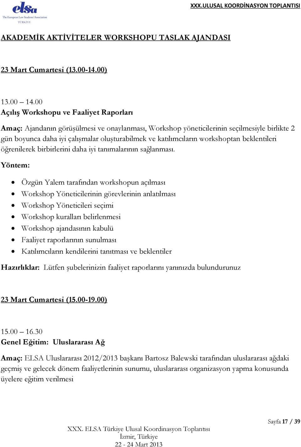 workshoptan beklentileri öğrenilerek birbirlerini daha iyi tanımalarının sağlanması.