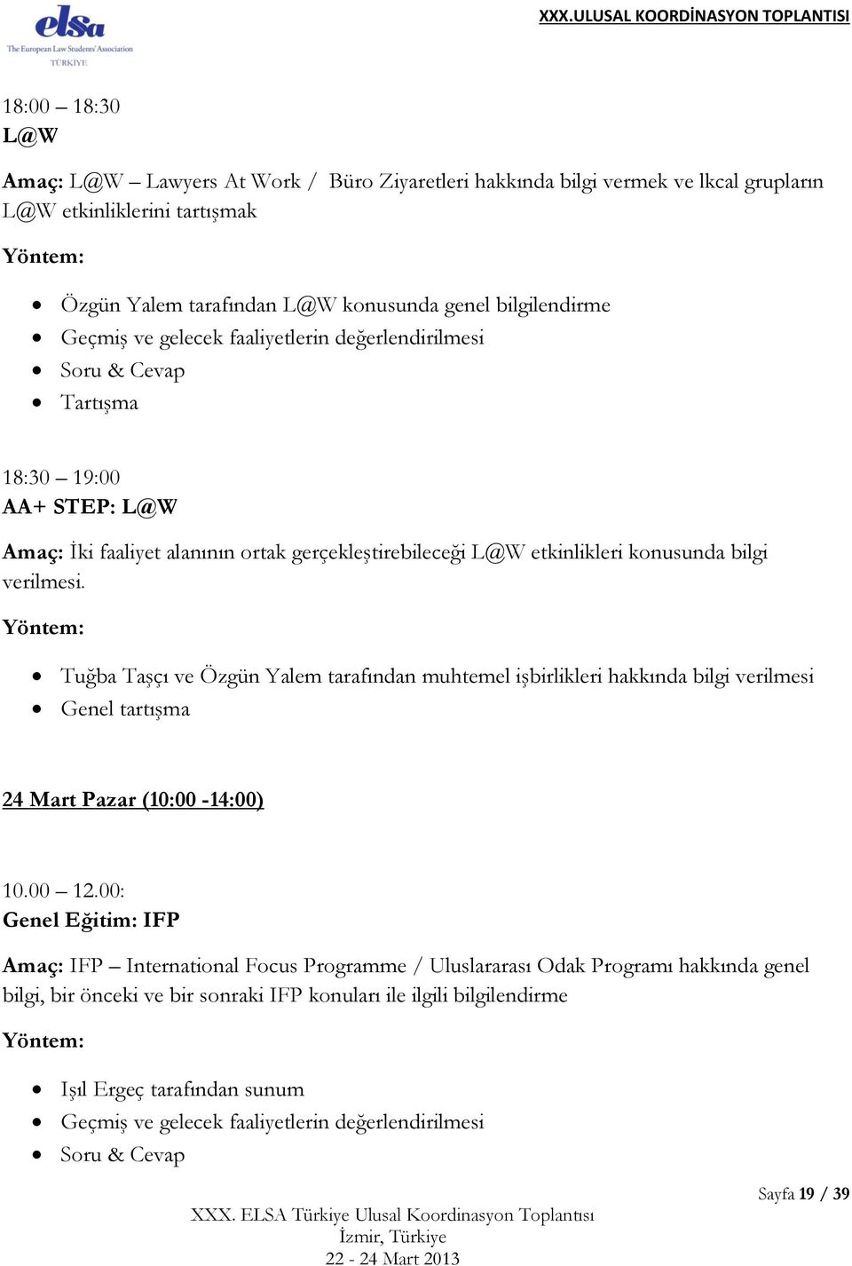 Tuğba Taşçı ve Özgün Yalem tarafından muhtemel işbirlikleri hakkında bilgi verilmesi Genel tartışma 24 Mart Pazar (10:00-14:00) 10.00 12.