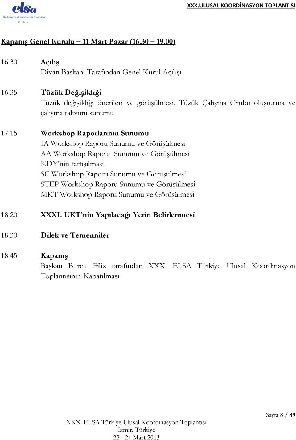 15 Workshop Raporlarının Sunumu İA Workshop Raporu Sunumu ve Görüşülmesi AA Workshop Raporu Sunumu ve Görüşülmesi KDY nin tartışılması SC Workshop Raporu Sunumu ve