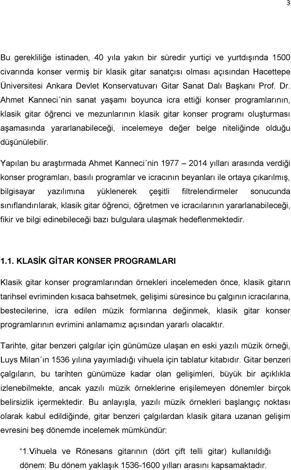 Ahmet Kanneci nin sanat yaşamı boyunca icra ettiği konser programlarının, klasik gitar öğrenci ve mezunlarının klasik gitar konser programı oluşturması aşamasında yararlanabileceği, incelemeye değer