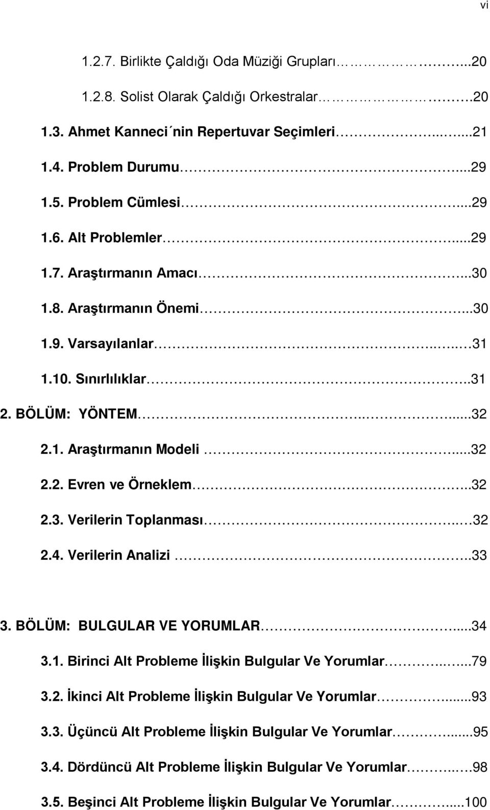 .32 2.3. Verilerin Toplanması.. 32 2.4. Verilerin Analizi..33 3. BÖLÜM: BULGULAR VE YORUMLAR...34 3.1. Birinci Alt Probleme İlişkin Bulgular Ve Yorumlar.....79 3.2. İkinci Alt Probleme İlişkin Bulgular Ve Yorumlar.