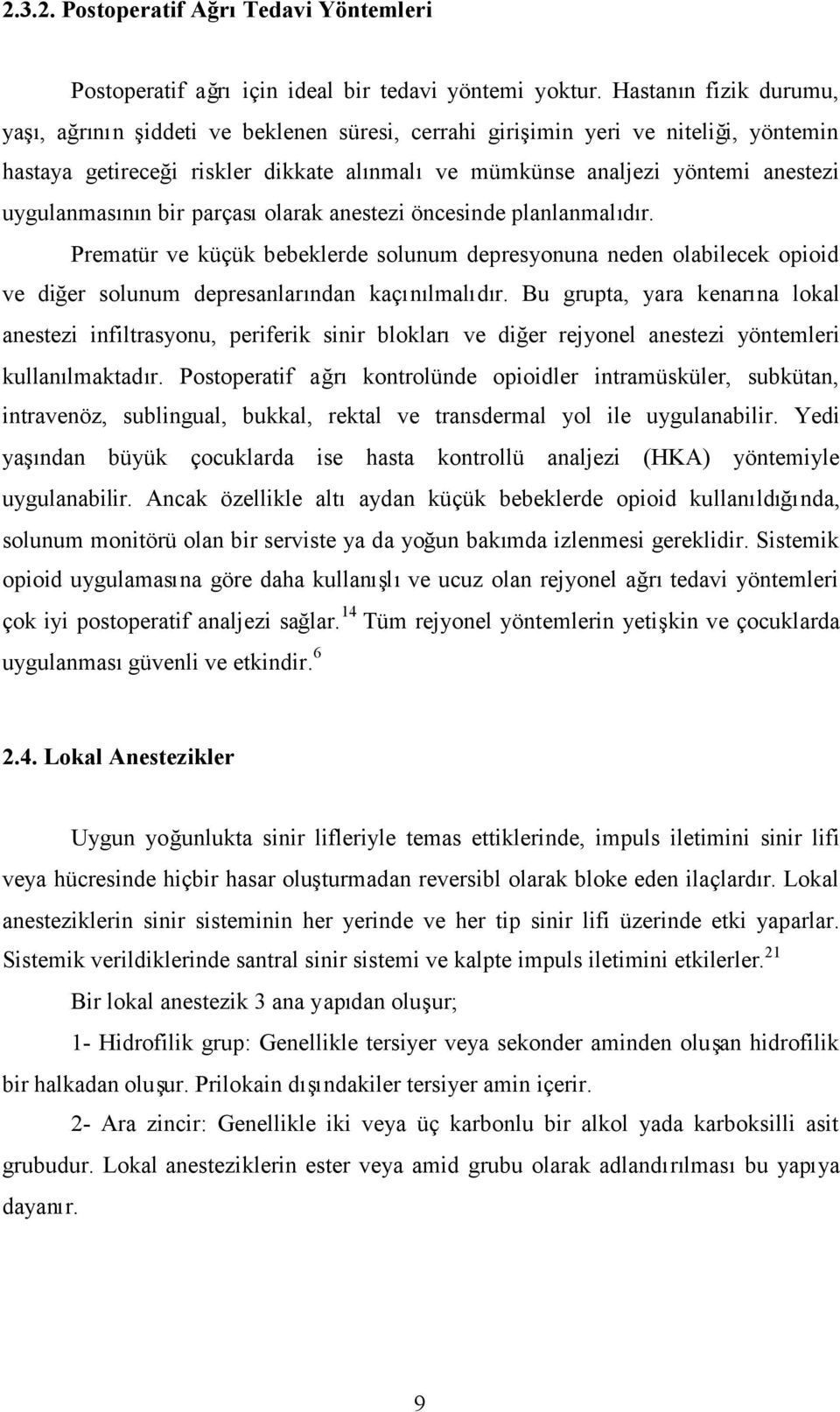 uygulanmasının bir parçasıolarak anestezi öncesinde planlanmalıdır. Prematür ve küçük bebeklerde solunum depresyonuna neden olabilecek opioid ve diğer solunum depresanlarından kaçınılmalıdır.