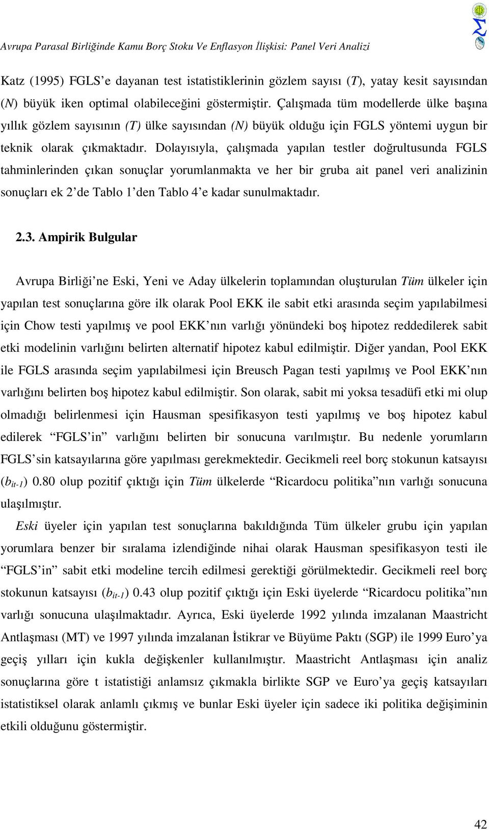 Dolayısıyla, çalışmada yapılan testler doğrultusunda FGLS tahminlerinden çıkan sonuçlar yorumlanmakta ve her bir gruba ait panel veri analizinin sonuçları ek 2 de Tablo 1 den Tablo 4 e kadar