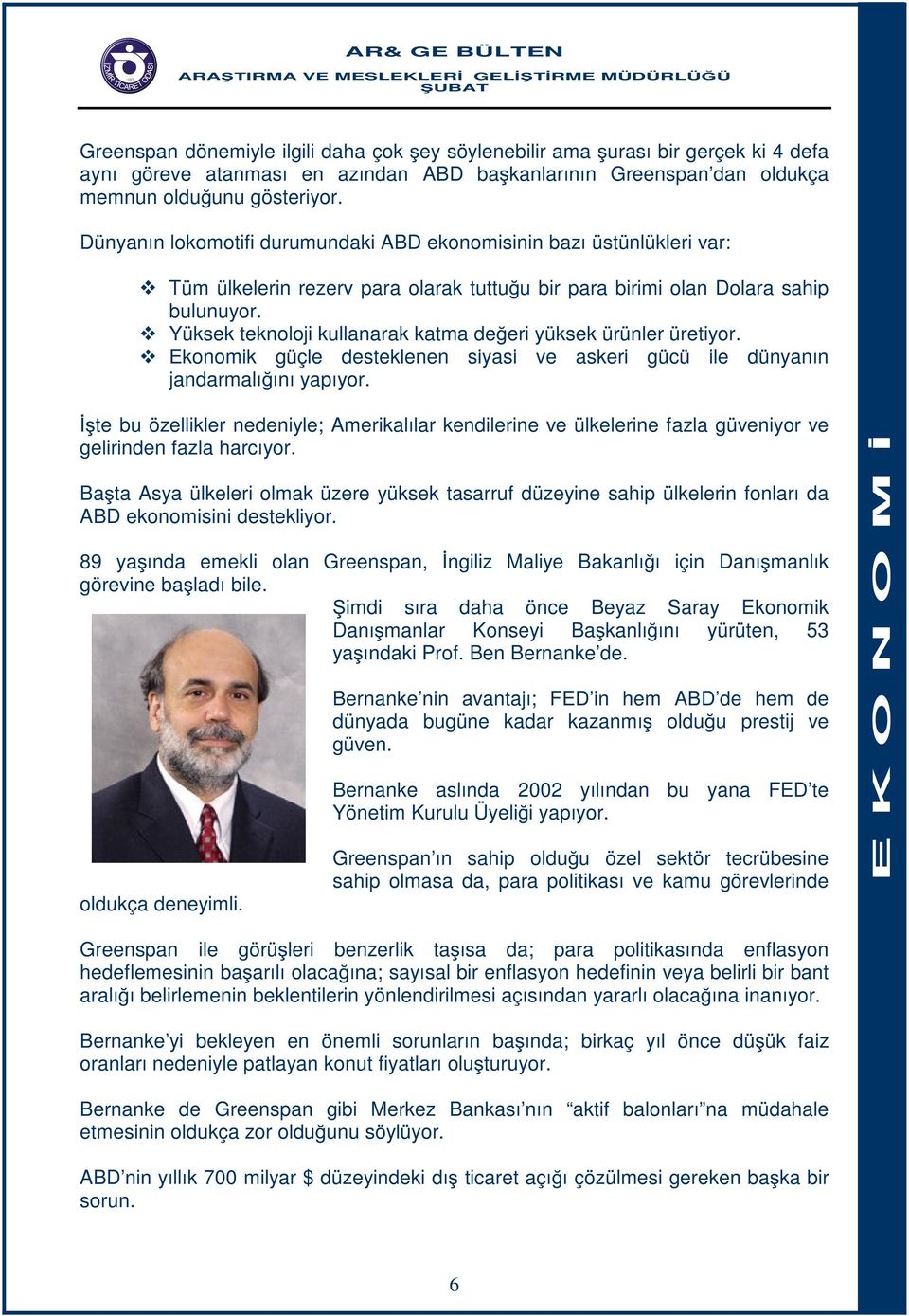 Yüksek teknoloji kullanarak katma değeri yüksek ürünler üretiyor. Ekonomik güçle desteklenen siyasi ve askeri gücü ile dünyanın jandarmalığını yapıyor.