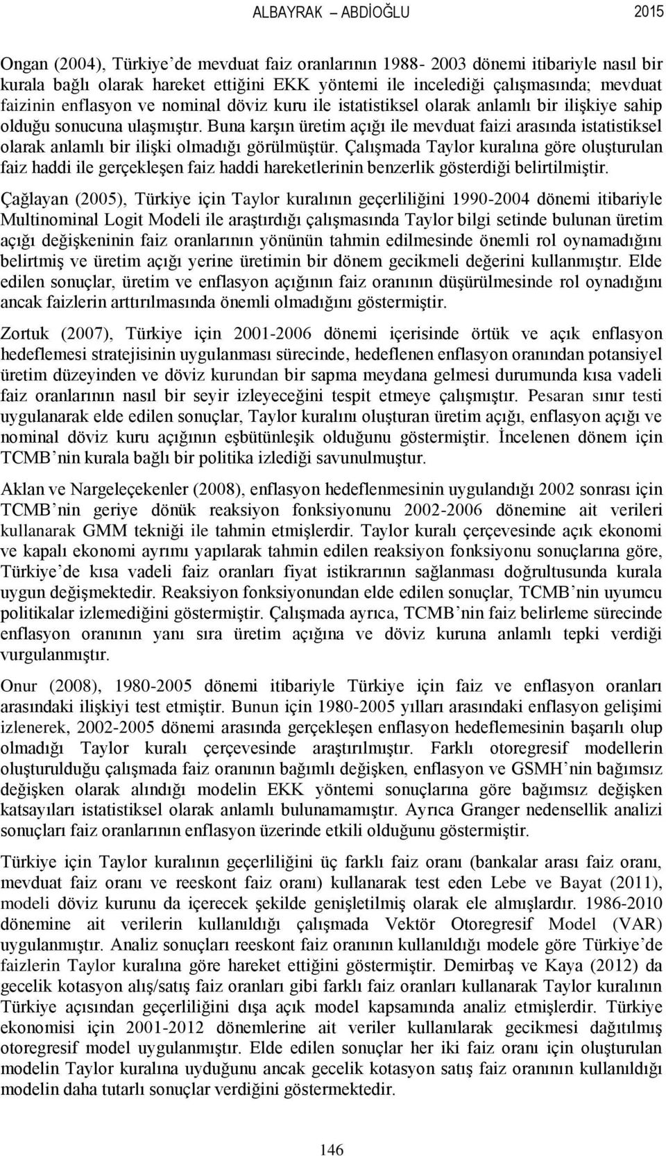 Buna karşın üretim açığı ile mevduat faizi arasında istatistiksel olarak anlamlı bir ilişki olmadığı görülmüştür.