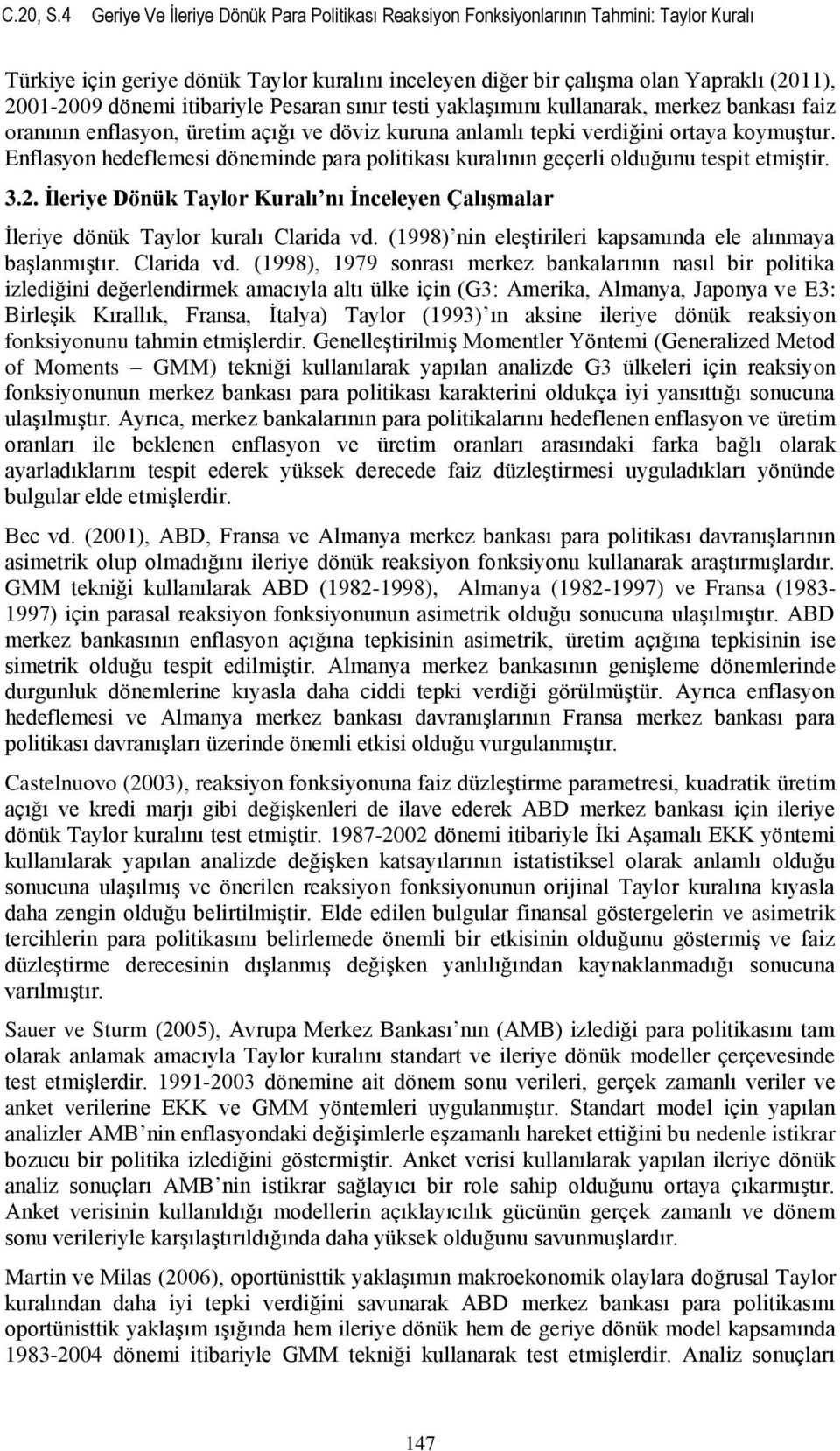 itibariyle Pesaran sınır testi yaklaşımını kullanarak, merkez bankası faiz nın enflasyon, üretim açığı ve döviz kuruna anlamlı tepki verdiğini ortaya koymuştur.