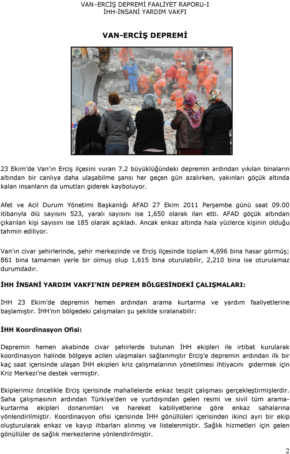 Afet ve Acil Durum Yönetimi Başkanlığı AFAD 27 Ekim 2011 Perşembe günü saat 09.00 itibarıyla ölü sayısını 523, yaralı sayısını ise 1,650 olarak ilan etti.