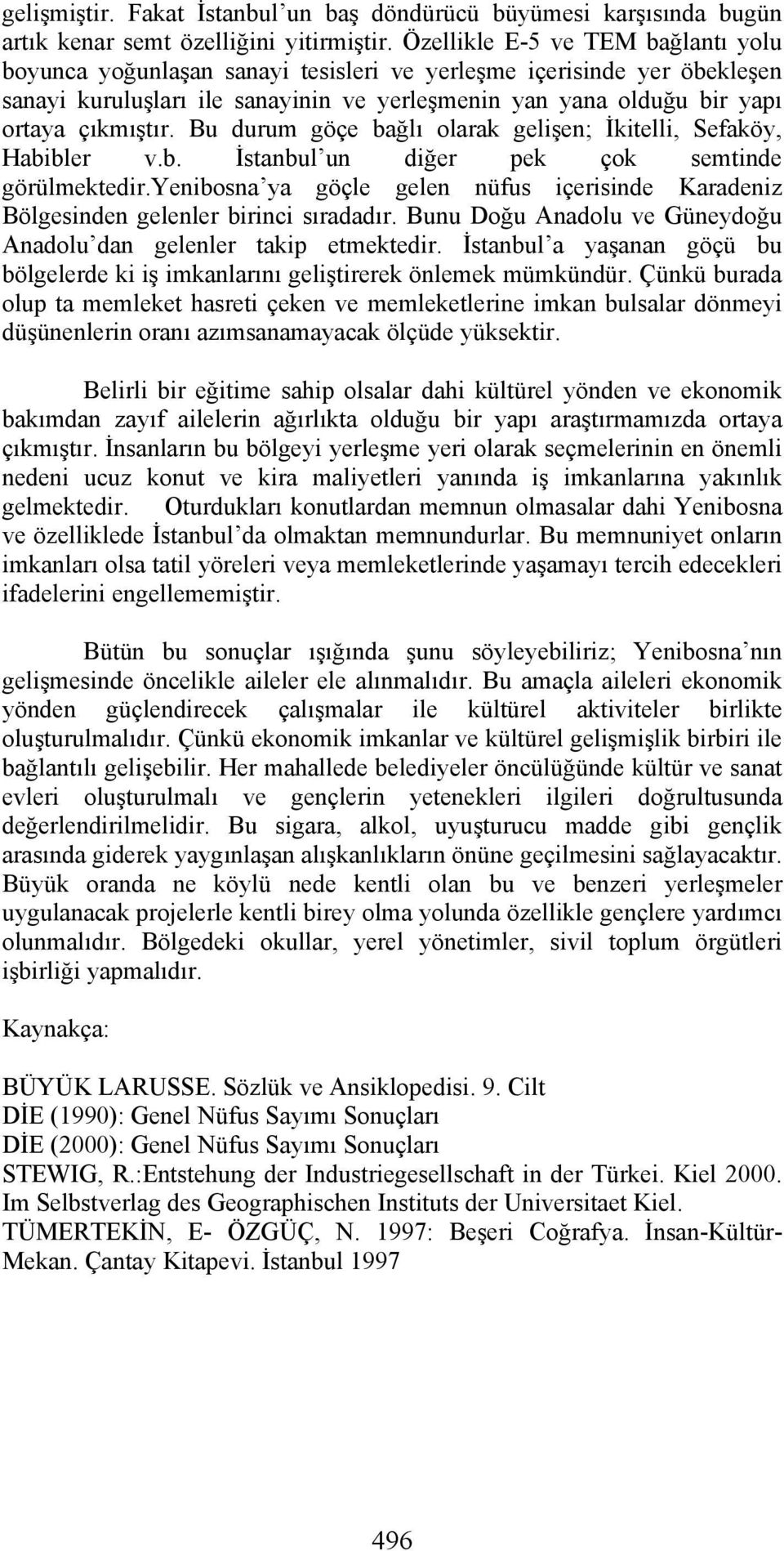 Bu durum göçe bağlı olarak gelişen; İkitelli, Sefaköy, Habibler v.b. İstanbul un diğer pek çok semtinde görülmektedir.