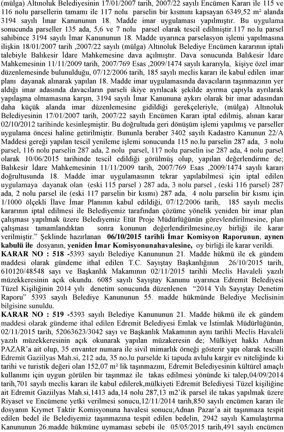 Madde uyarınca parselasyon iģlemi yapılmasına iliģkin 18/01/2007 tarih,2007/22 sayılı (mülga) Altınoluk Belediye Encümen kararının iptali talebiyle Balıkesir Ġdare Mahkemesine dava açılmıģtır.