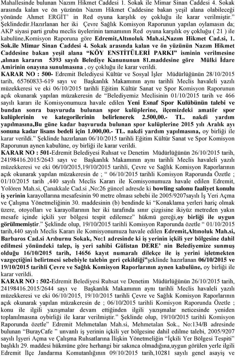 hazırlanan her iki Çevre Sağlık Komisyon Raporunun yapılan oylamasın da; AKP siyasi parti grubu meclis üyelerinin tamamının Red oyuna karģılık oy çokluğu ( 21 ) ile kabulüne,komisyon Raporuna göre