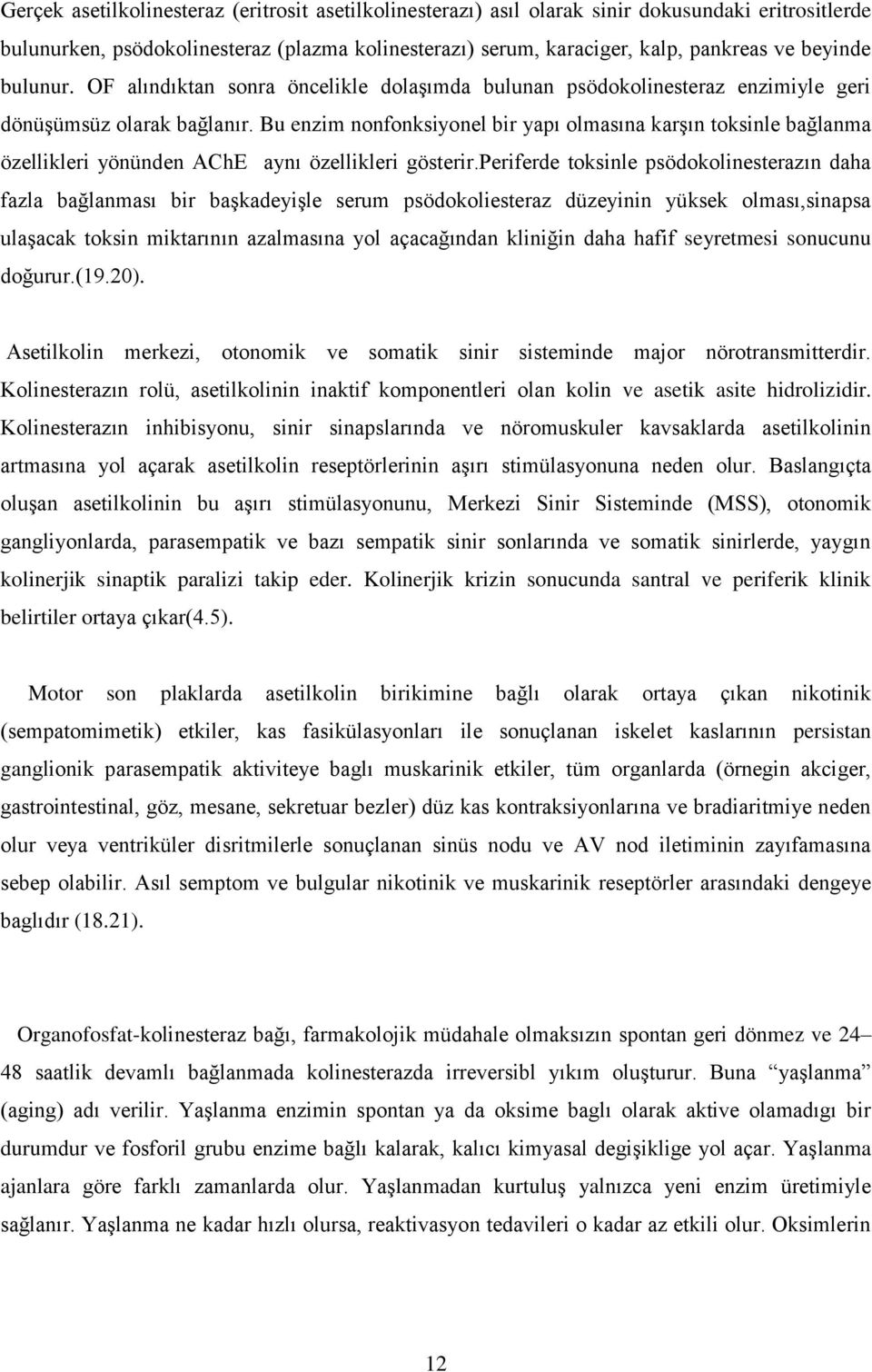 Bu enzim nonfonksiyonel bir yapı olmasına karşın toksinle bağlanma özellikleri yönünden AChE aynı özellikleri gösterir.