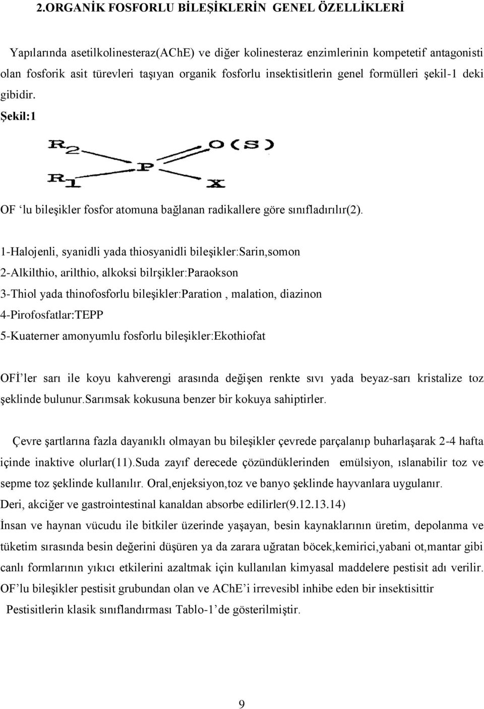 1-Halojenli, syanidli yada thiosyanidli bileşikler:sarin,somon 2-Alkilthio, arilthio, alkoksi bilrşikler:paraokson 3-Thiol yada thinofosforlu bileşikler:paration, malation, diazinon