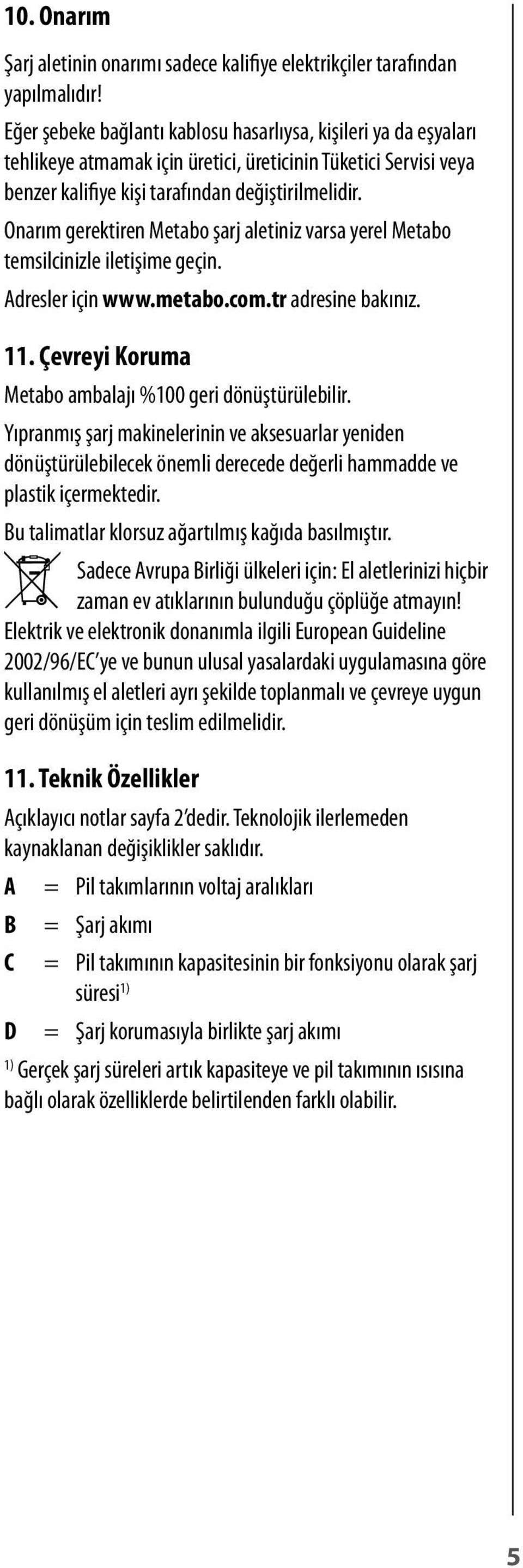 Onarım gerektiren Metabo şarj aletiniz varsa yerel Metabo temsilcinizle iletişime geçin. Adresler için www.metabo.com.tr adresine bakınız. 11.