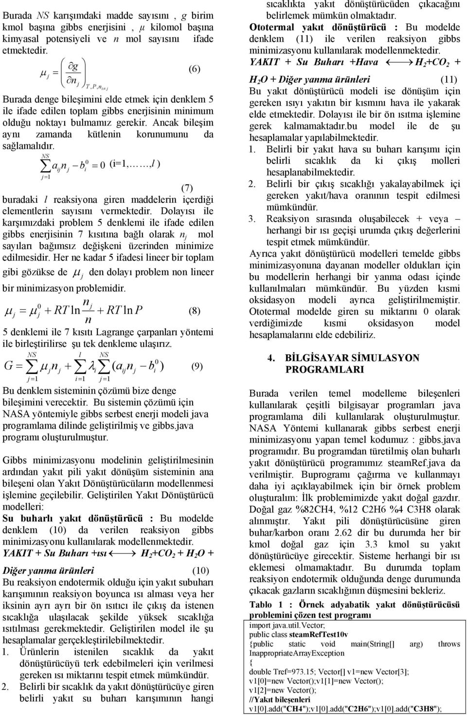 Ancak bileşim aynı zamanda kütlenin korunumunu da sağlamalıdır. a n b = (i=1,,l ) = 1 i i (7) buradaki l reaksiyona giren maddelerin içerdiği elementlerin sayısını vermektedir.