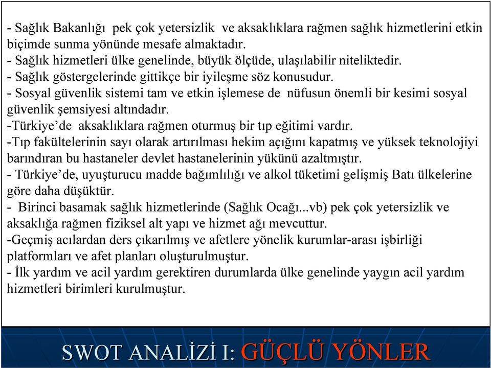 - Sosyal güvenlik sistemi tam ve etkin işlemese de nüfusun önemli bir kesimi sosyal güvenlik şemsiyesi altındadır. -Türkiye de aksaklıklara rağmen oturmuş bir tıp eğitimi vardır.