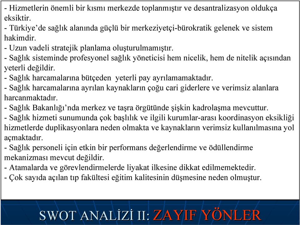 -Sağlık harcamalarına bütçeden yeterli pay ayrılamamaktadır. -Sağlık harcamalarına ayrılan kaynakların çoğu cari giderlere ve verimsiz alanlara harcanmaktadır.