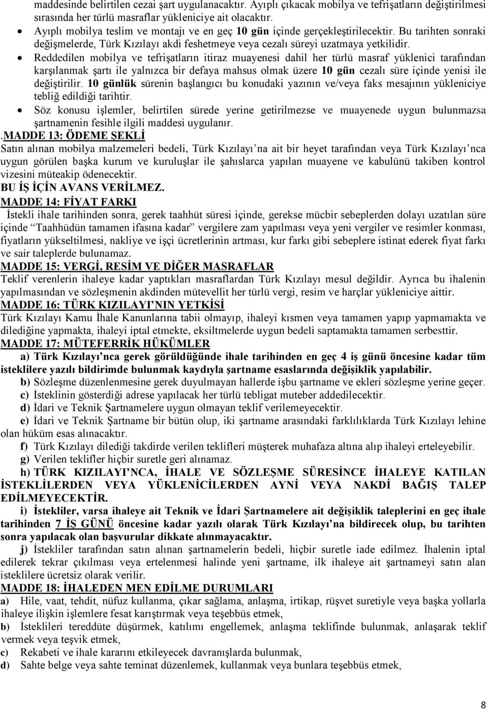 Reddedilen mobilya ve tefrişatların itiraz muayenesi dahil her türlü masraf yüklenici tarafından karşılanmak şartı ile yalnızca bir defaya mahsus olmak üzere 10 gün cezalı süre içinde yenisi ile