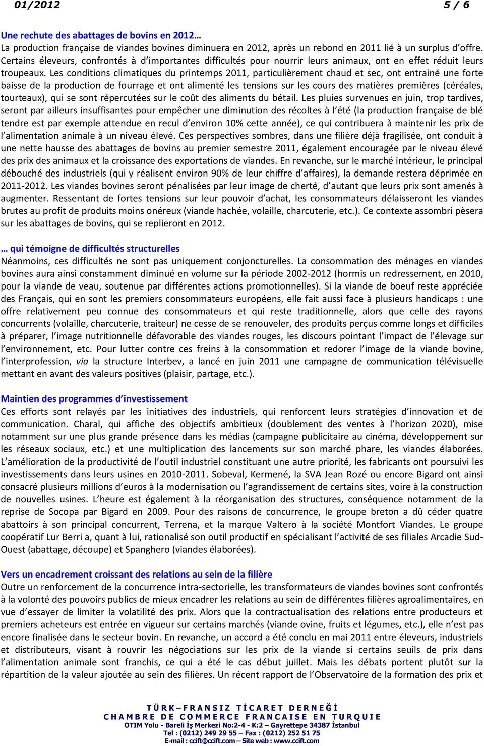 Les conditions climatiques du printemps 2011, particulièrement chaud et sec, ont entrainé une forte baisse de la production de fourrage et ont alimenté les tensions sur les cours des matières