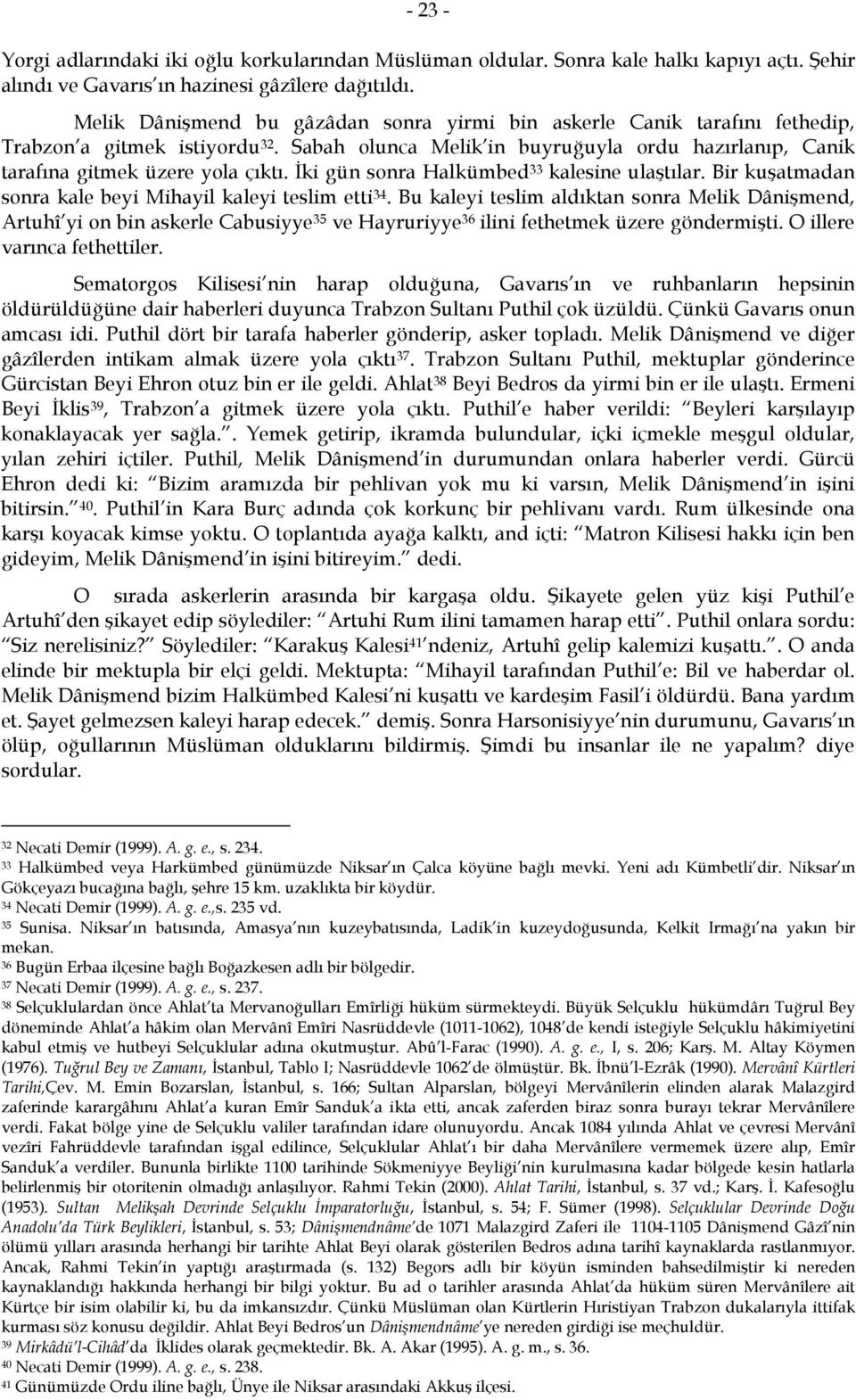 İki gün sonra Halkümbed 33 kalesine ulaştılar. Bir kuşatmadan sonra kale beyi Mihayil kaleyi teslim etti 34.