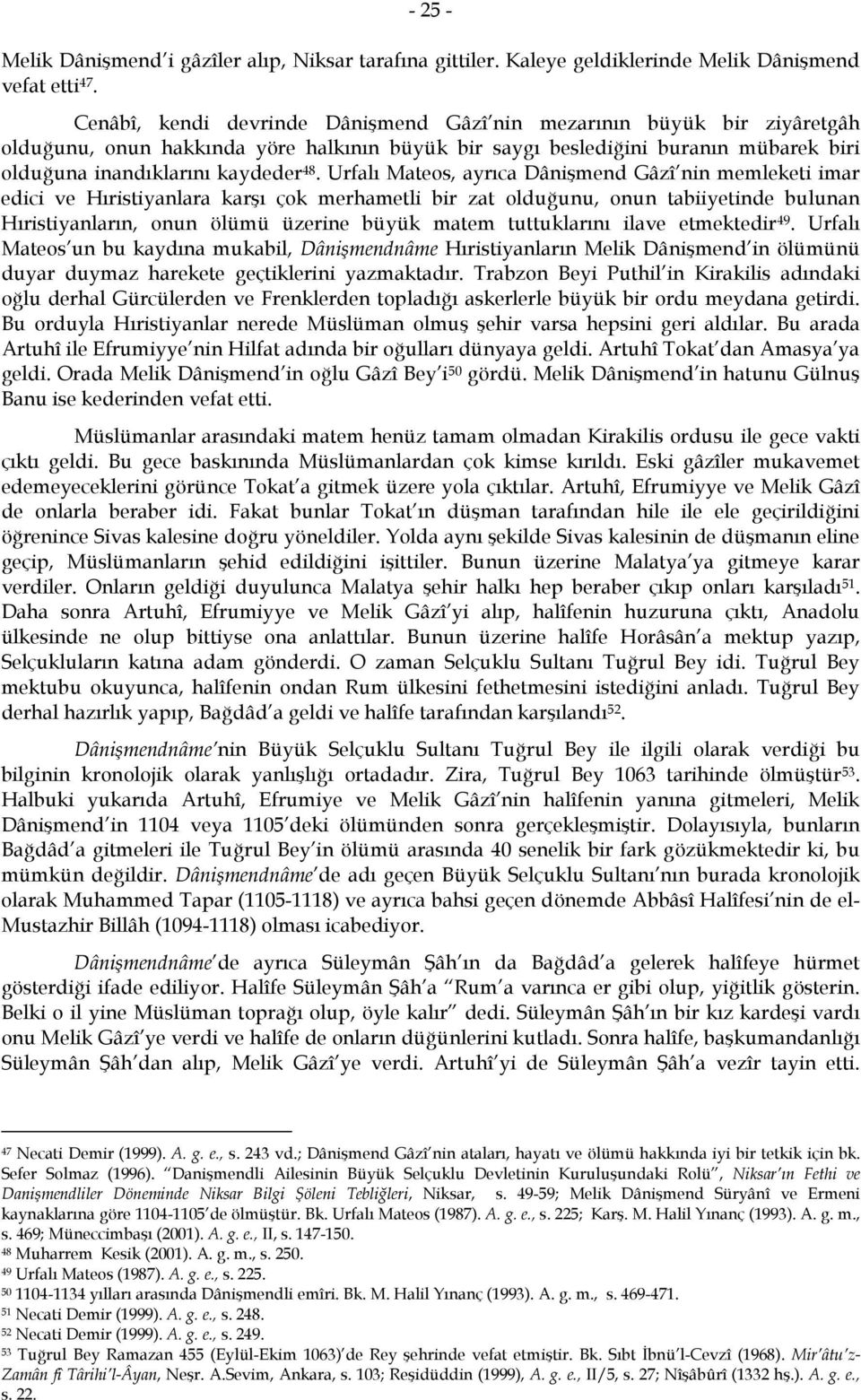 Urfalı Mateos, ayrıca Dânişmend Gâzî nin memleketi imar edici ve Hıristiyanlara karşı çok merhametli bir zat olduğunu, onun tabiiyetinde bulunan Hıristiyanların, onun ölümü üzerine büyük matem