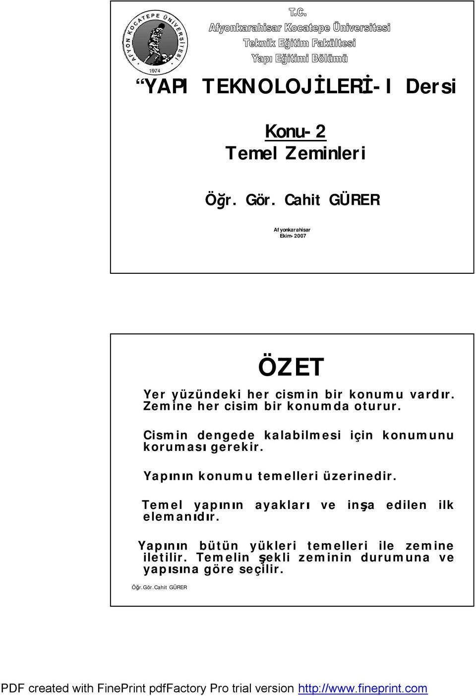 Zemine her cisim bir konumda oturur. Cismin dengede kalabilmesi için i in konumunu koruması gerekir.