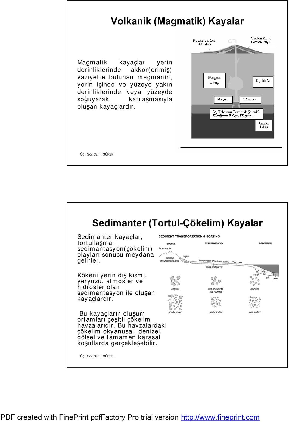 Sedimanter (Tortul-Çö Çökelim) Kayalar Sedimanter kayaçlar, tortullaşma ma- sedimantasyon(çö çökelim) olayları sonucu meydana gelirler.