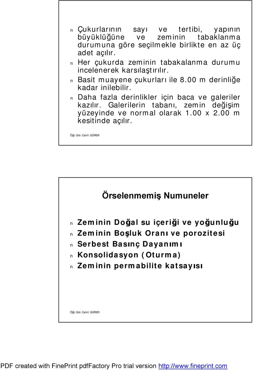 Daha fazla derinlikler için baca ve galeriler kazılır. Galerilerin tabanı, zemin değişim yüzeyinde ve normal olarak 1.00 x 2.00 m kesitinde açılır.