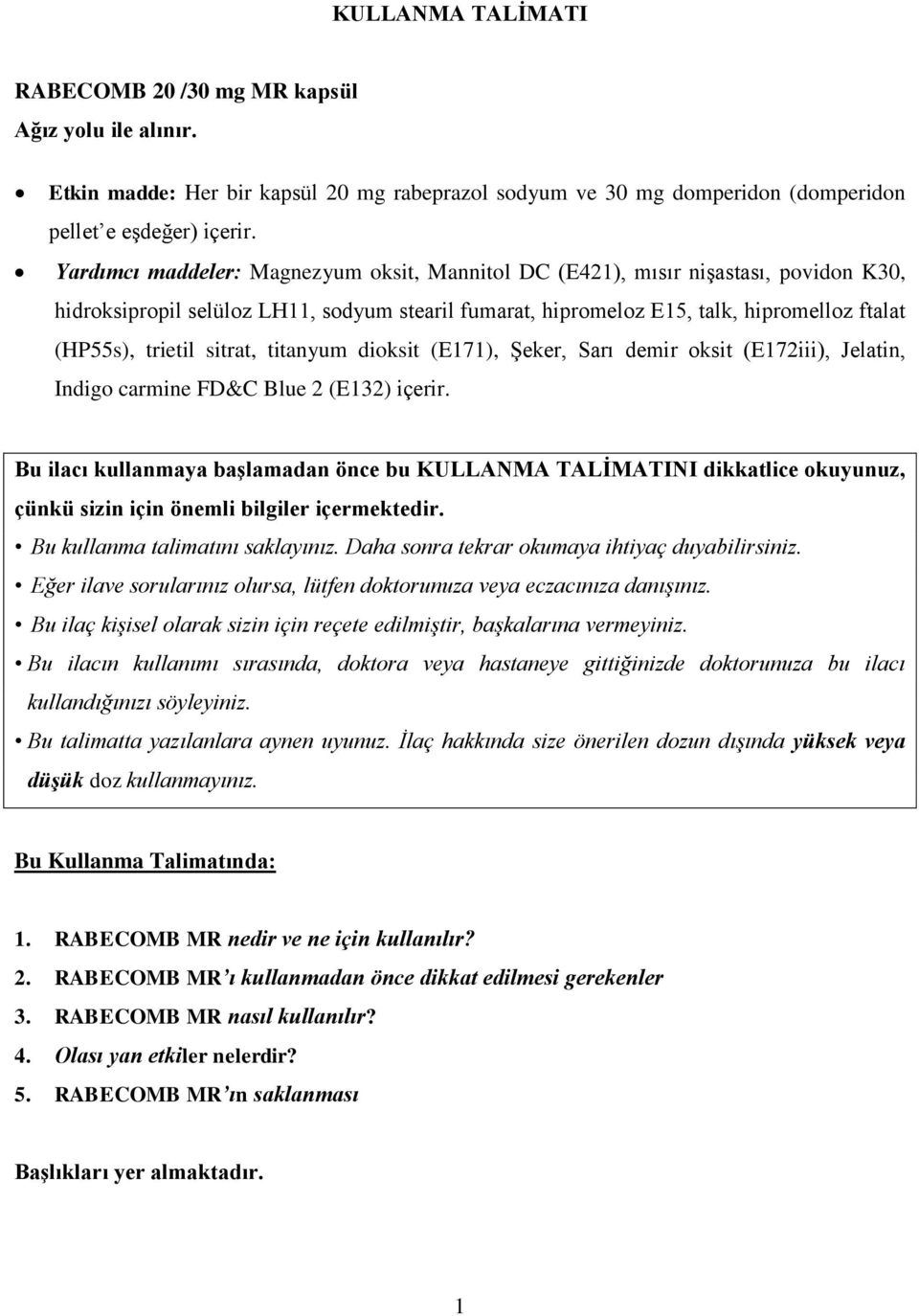 sitrat, titanyum dioksit (E171), Şeker, Sarı demir oksit (E172iii), Jelatin, Indigo carmine FD&C Blue 2 (E132) içerir.