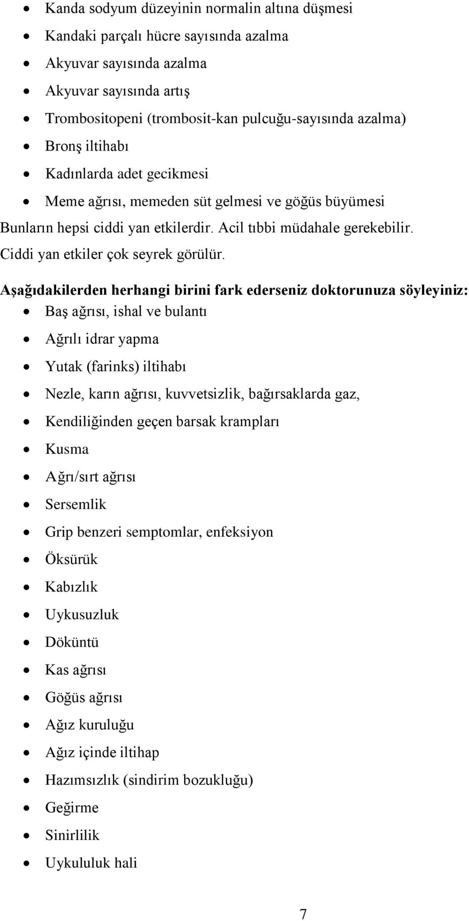 Aşağıdakilerden herhangi birini fark ederseniz doktorunuza söyleyiniz: Baş ağrısı, ishal ve bulantı Ağrılı idrar yapma Yutak (farinks) iltihabı Nezle, karın ağrısı, kuvvetsizlik, bağırsaklarda gaz,