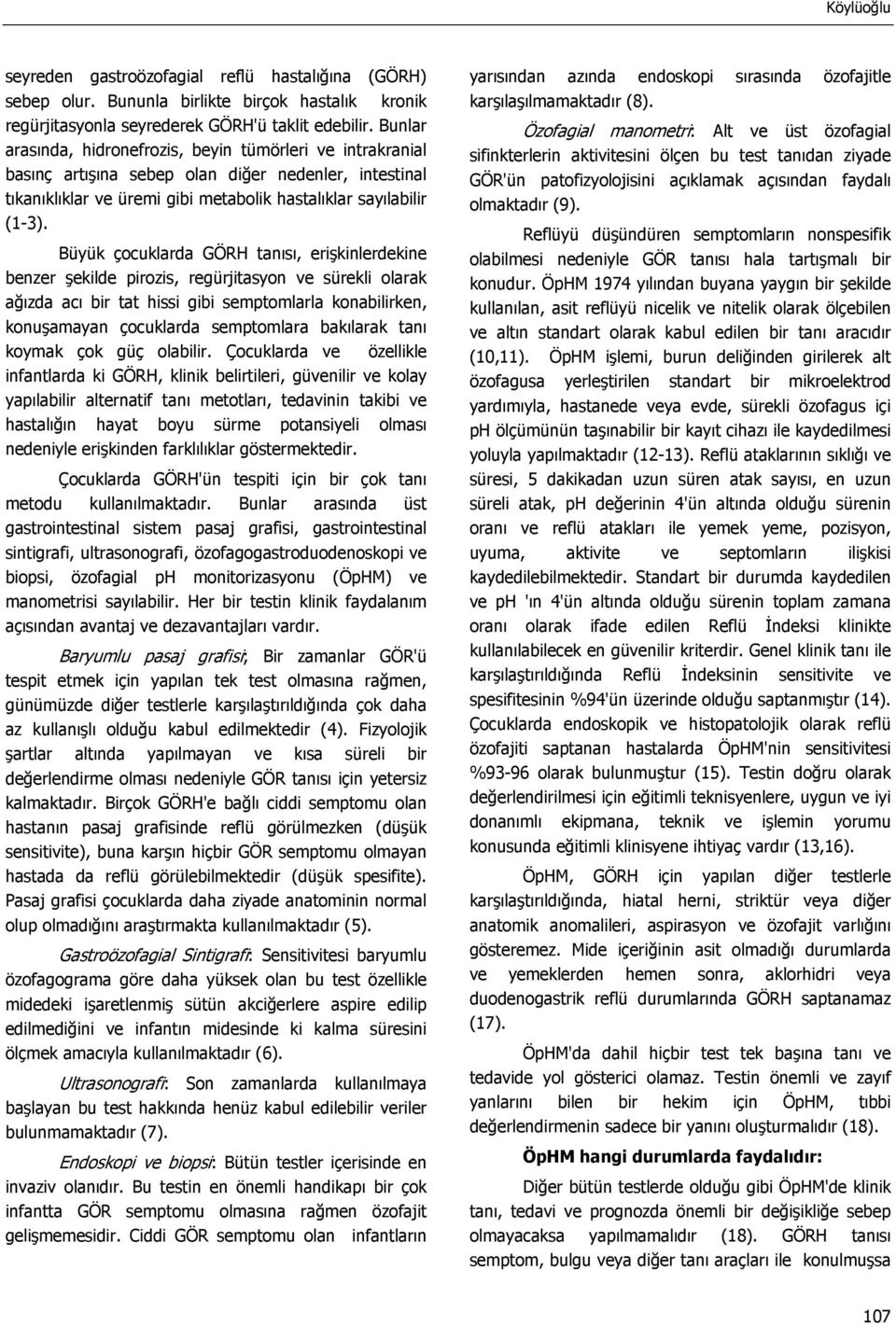 Büyük çocuklarda GÖRH tanısı, erişkinlerdekine benzer şekilde pirozis, regürjitasyon ve sürekli olarak ağızda acı bir tat hissi gibi semptomlarla konabilirken, konuşamayan çocuklarda semptomlara