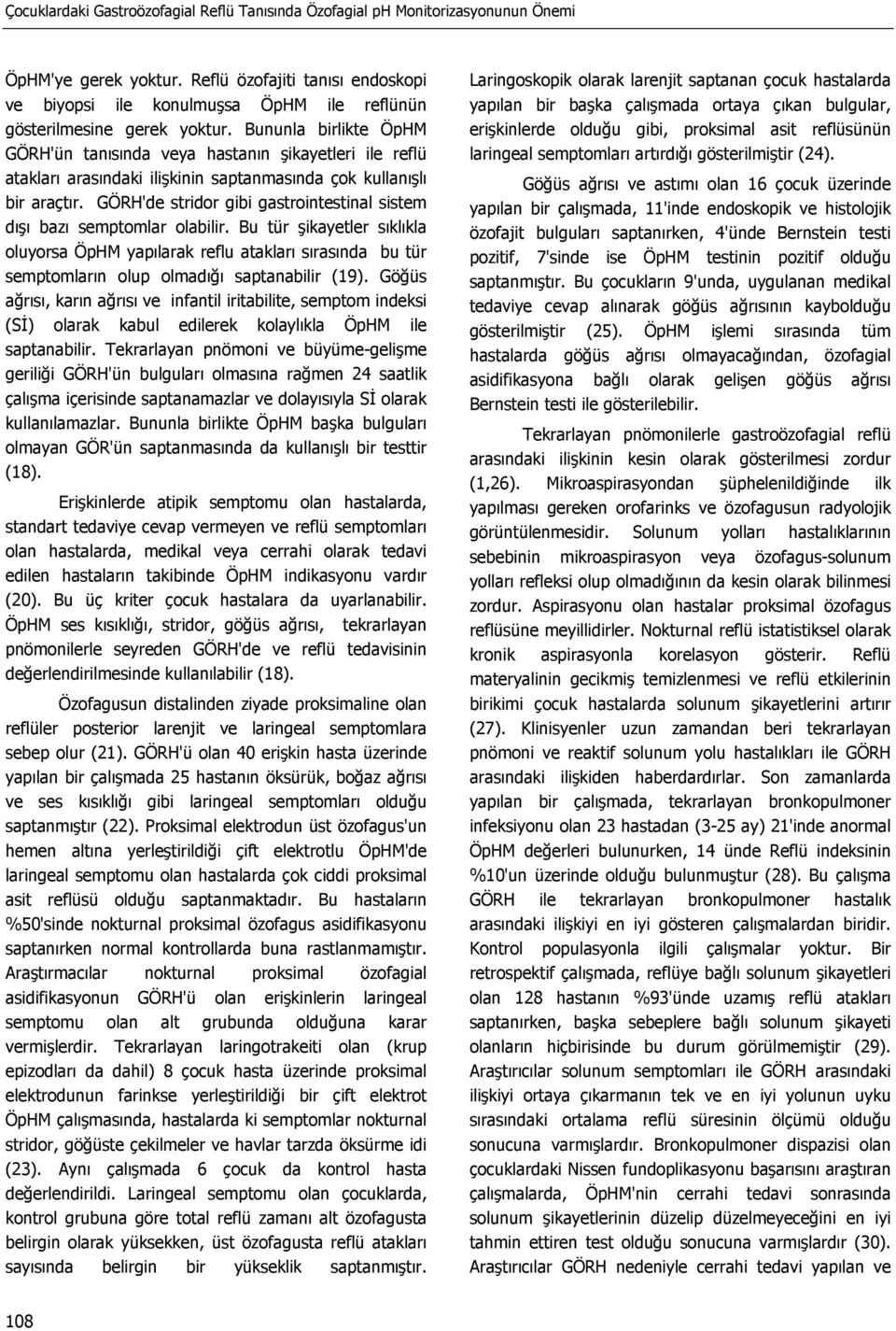 Bununla birlikte ÖpHM GÖRH'ün tanısında veya hastanın şikayetleri ile reflü atakları arasındaki ilişkinin saptanmasında çok kullanışlı bir araçtır.