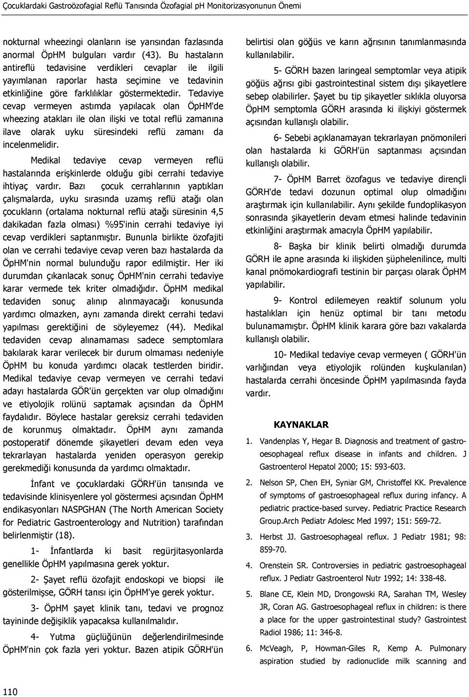 Tedaviye cevap vermeyen astımda yapılacak olan ÖpHM'de wheezing atakları ile olan ilişki ve total reflü zamanına ilave olarak uyku süresindeki reflü zamanı da incelenmelidir.