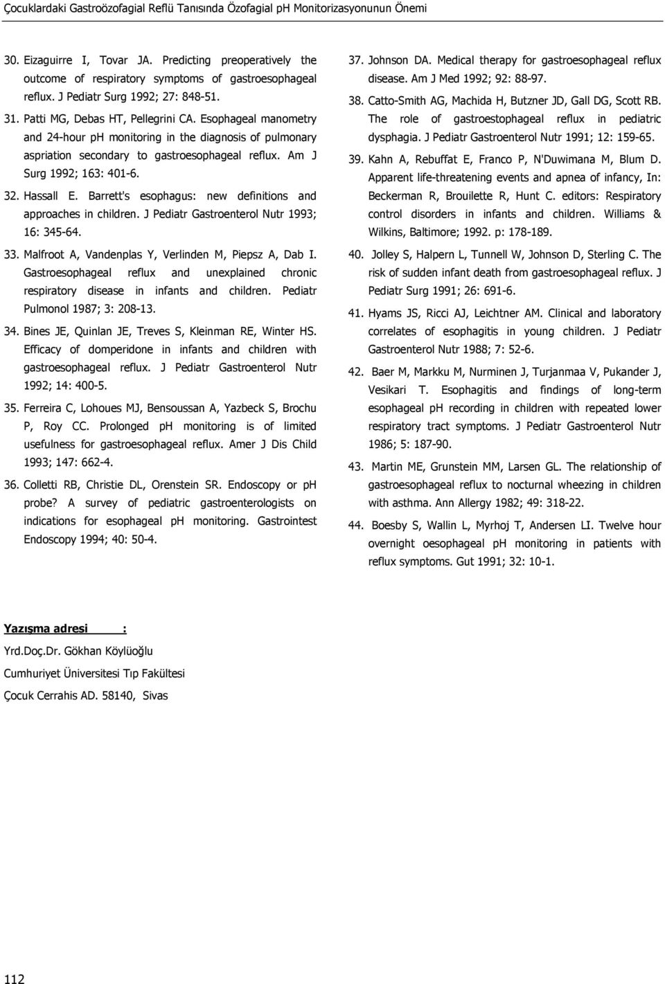 Am J Surg 1992; 163: 401-6. 32. Hassall E. Barrett's esophagus: new definitions and approaches in children. J Pediatr Gastroenterol Nutr 1993; 16: 345-64. 33.