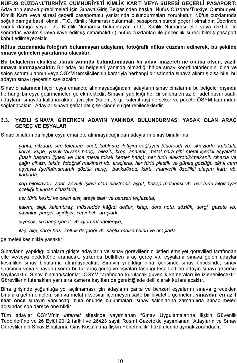 Üzerinde soğuk damga veya T.C. Kimlik Numarası bulunmayan (T.C. Kimlik Numarası elle veya daktilo ile sonradan yazılmış veya ilave edilmiş olmamalıdır.