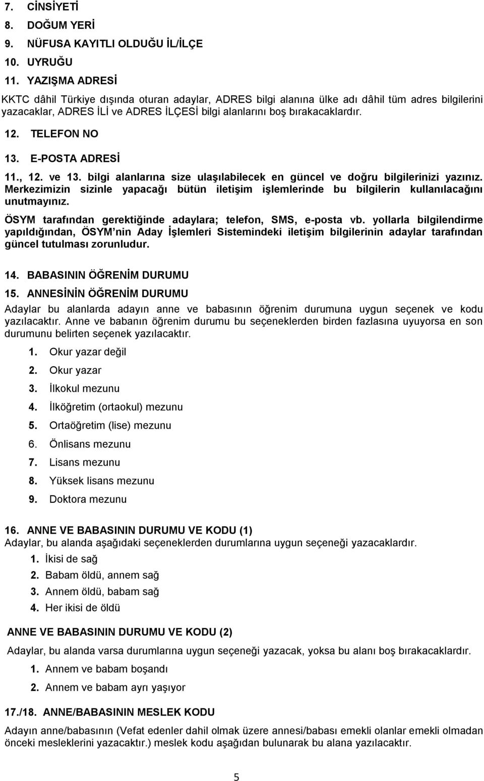 TELEFON NO 13. E-POSTA ADRESİ 11., 12. ve 13. bilgi alanlarına size ulaşılabilecek en güncel ve doğru bilgilerinizi yazınız.