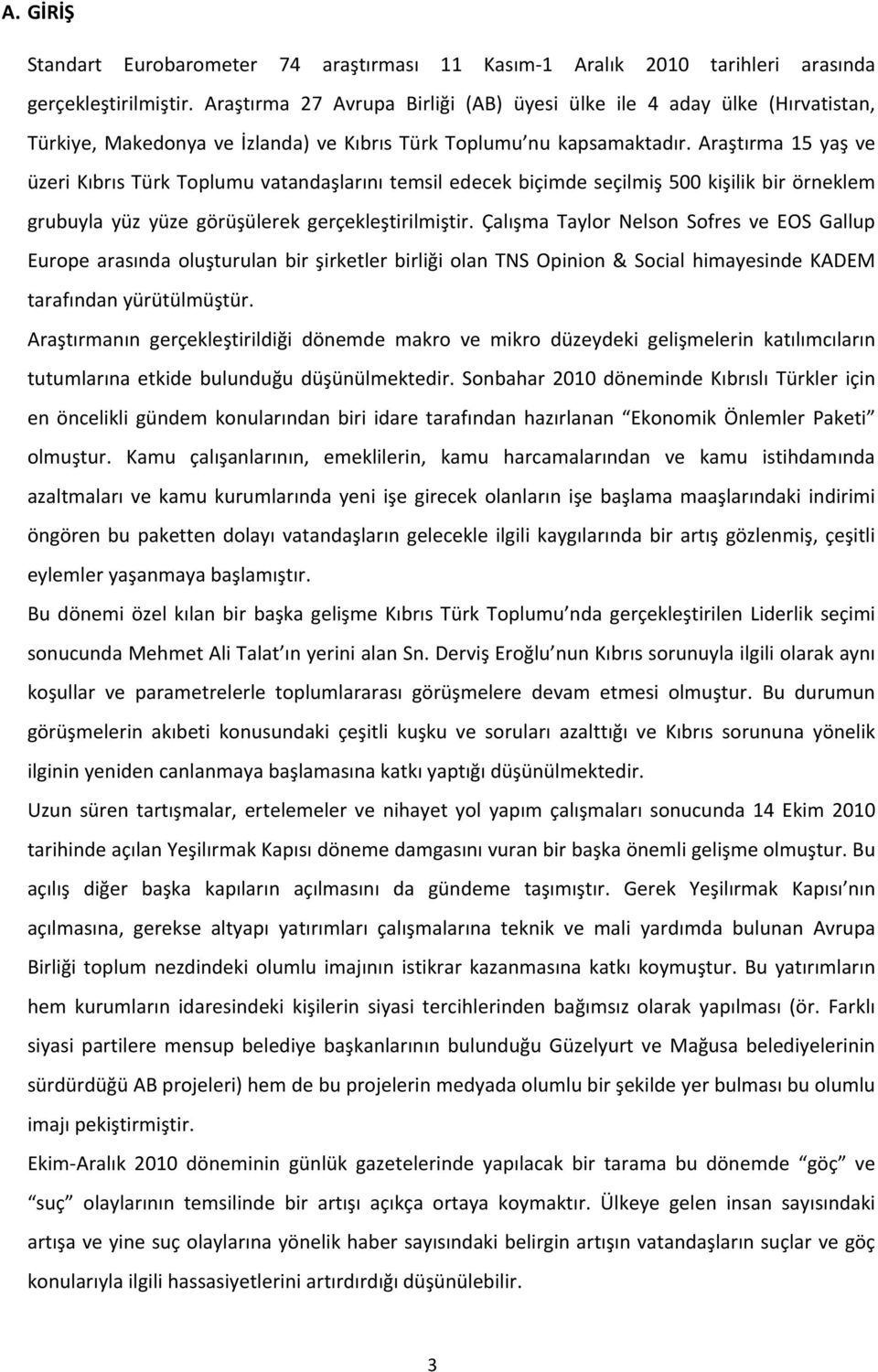 Araştırma 15 yaş ve üzeri Kıbrıs Türk Toplumu vatandaşlarını temsil edecek biçimde seçilmiş 500 kişilik bir örneklem grubuyla yüz yüze görüşülerek gerçekleştirilmiştir.