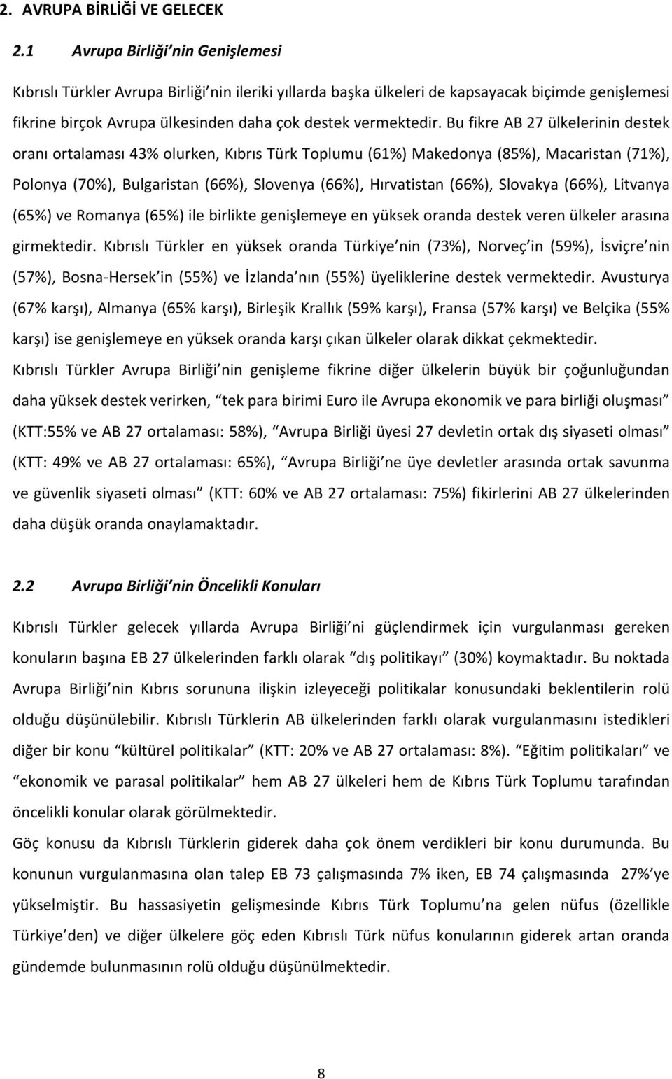 Bu fikre AB 27 ülkelerinin destek oranı ortalaması 43% olurken, Kıbrıs Türk Toplumu (61%) Makedonya (85%), Macaristan (71%), Polonya (70%), Bulgaristan (66%), Slovenya (66%), Hırvatistan (66%),