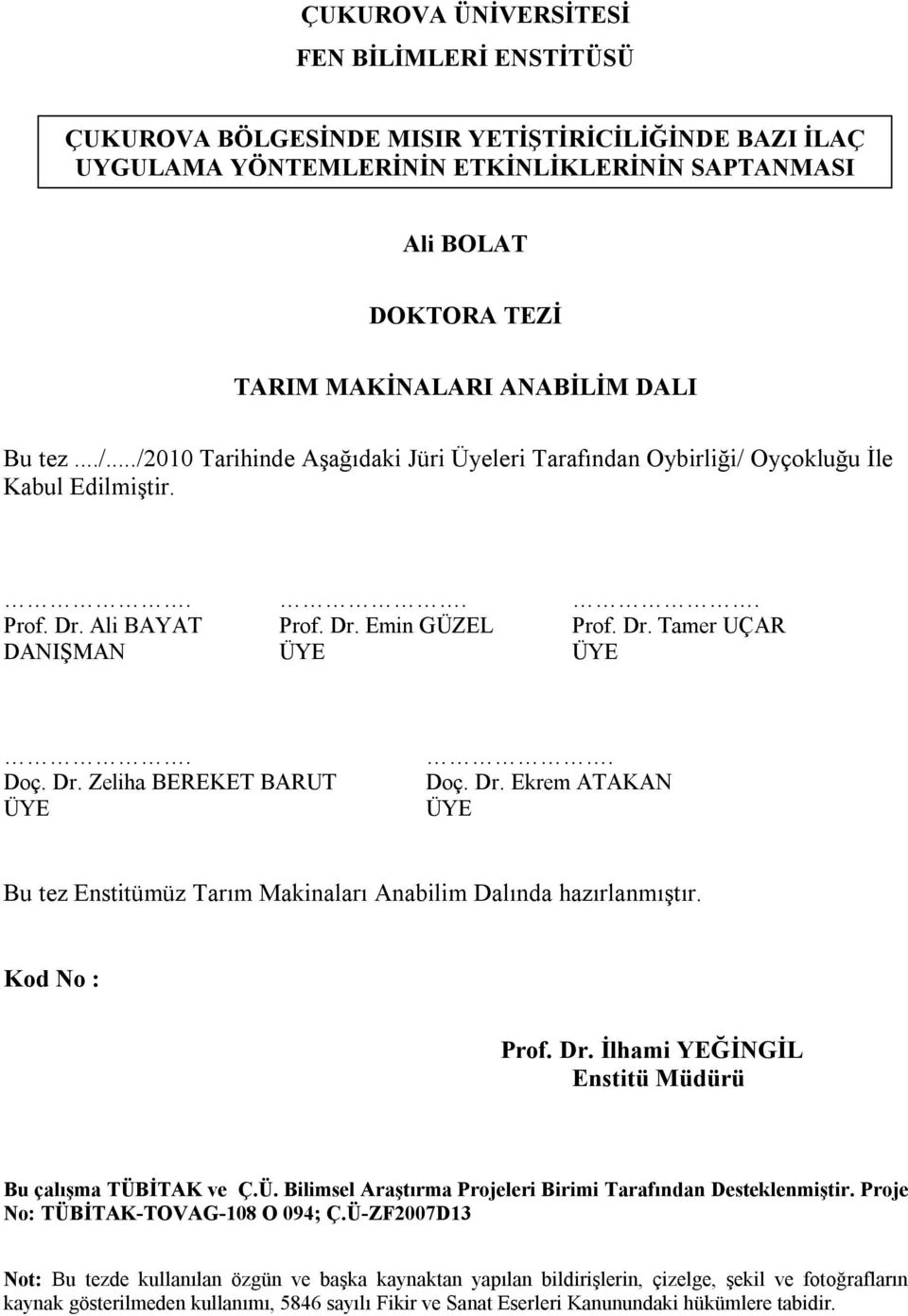 Dr. Zeliha BEREKET BARUT ÜYE. Doç. Dr. Ekrem ATAKAN ÜYE Bu tez Enstitümüz Tarım Makinaları Anabilim Dalında hazırlanmıştır. Kod No : Prof. Dr. İlhami YEĞİNGİL Enstitü Müdürü Bu çalışma TÜBİTAK ve Ç.Ü. Bilimsel Araştırma Projeleri Birimi Tarafından Desteklenmiştir.