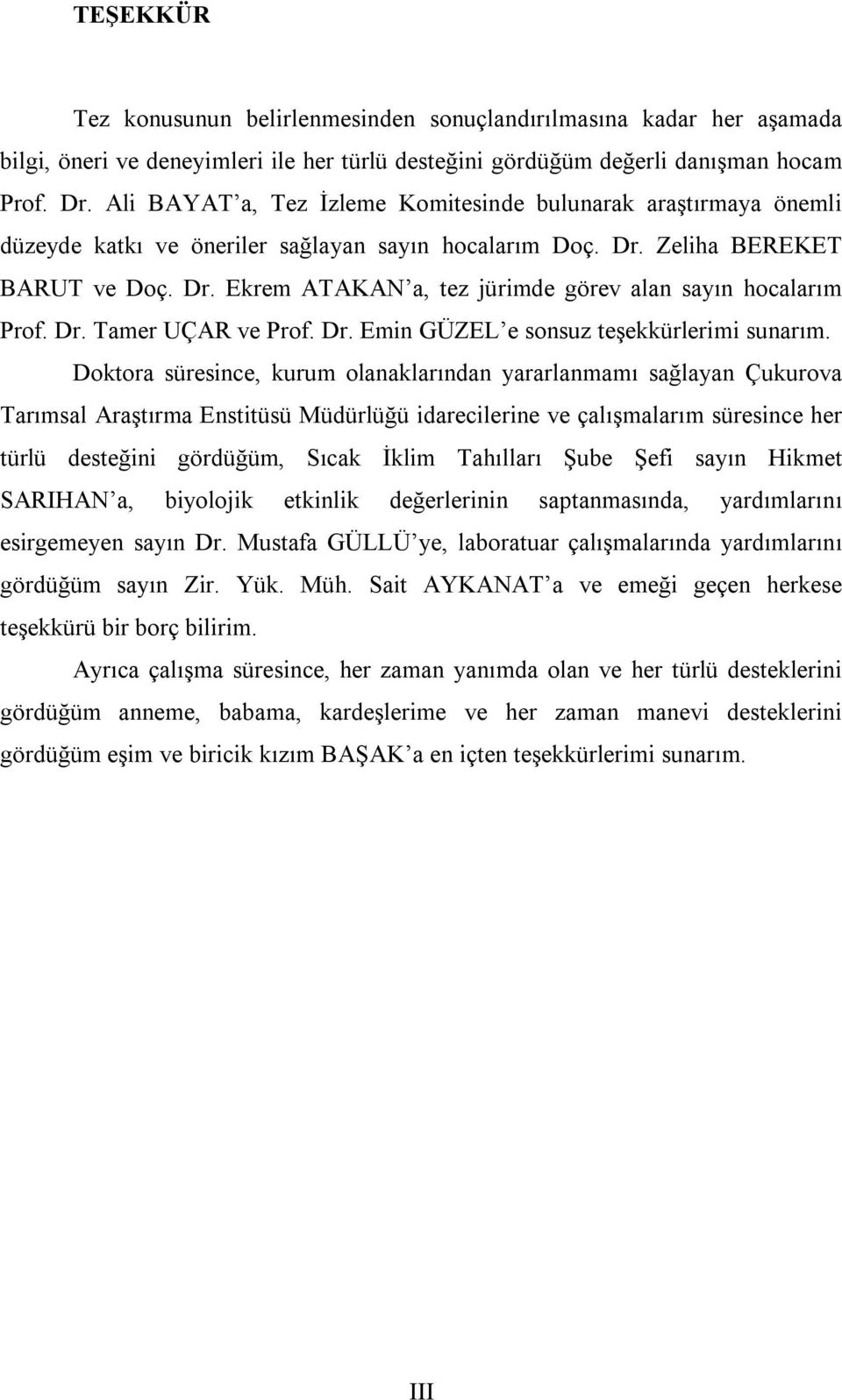 Dr. Tamer UÇAR ve Prof. Dr. Emin GÜZEL e sonsuz teşekkürlerimi sunarım.