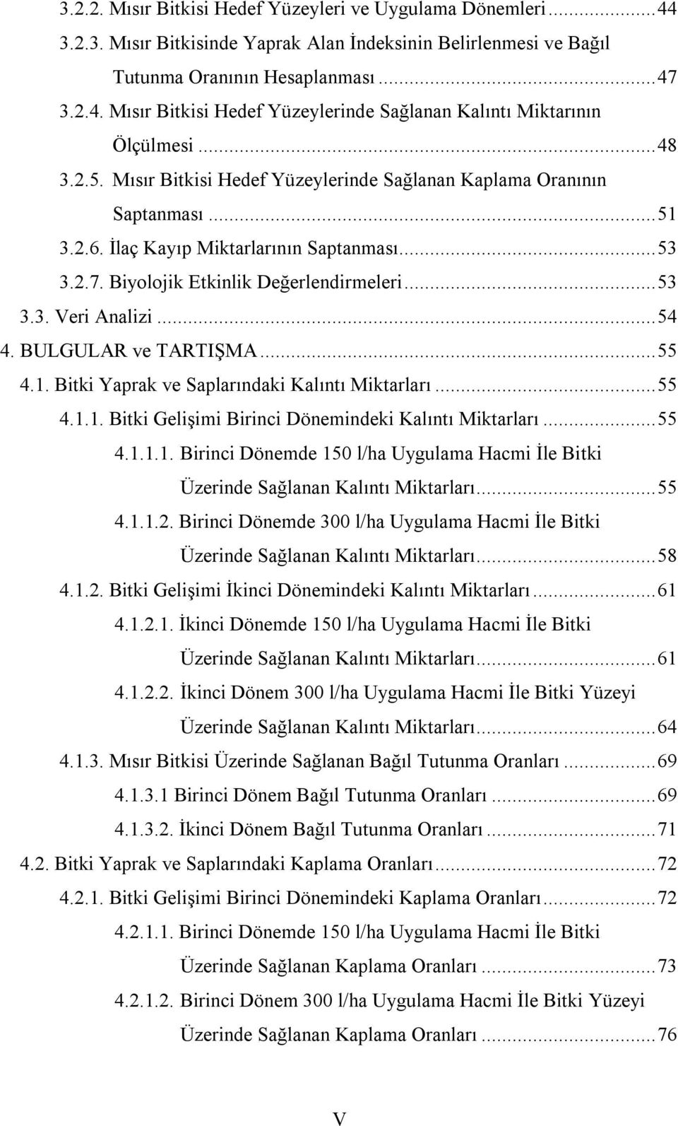 .. 54 4. BULGULAR ve TARTIŞMA... 55 4.1. Bitki Yaprak ve Saplarındaki Kalıntı Miktarları... 55 4.1.1. Bitki Gelişimi Birinci Dönemindeki Kalıntı Miktarları... 55 4.1.1.1. Birinci Dönemde 150 l/ha Uygulama Hacmi İle Bitki Üzerinde Sağlanan Kalıntı Miktarları.